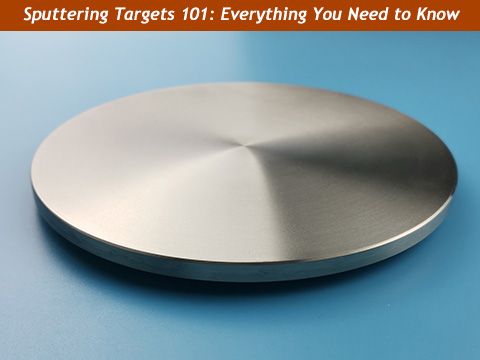Sputtering Targets Overview: Everything You Need to Know