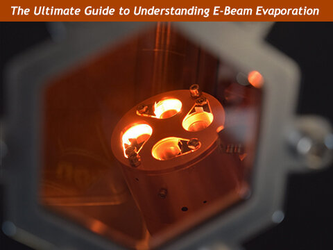 The Ultimate Guide to Understanding E-Beam Evaporation for Thin Film Deposition